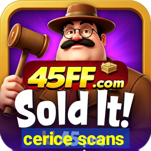 cerice scans
